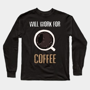 Will Work For Coffee Long Sleeve T-Shirt